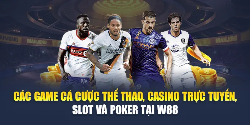Các game cá cược thể thao, casino trực tuyến, slot và poker tại W88