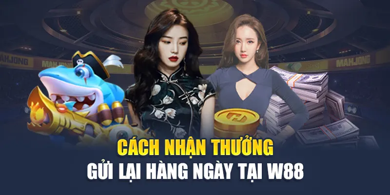 Thưởng Nạp Lại Hàng Ngày tại Nhà Cái W88 - Nhận Quà Hấp Dẫn 2 Cách nhận thưởng gửi lại hàng ngày tại W88