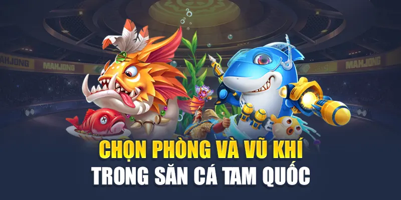 Bắn Cá Tam Quốc W88 Chinh Phục Đại Dương Rực Lửa 2 Chọn phòng và vũ khí trong săn cá Tam Quốc