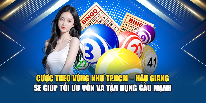 Cược theo vùng như TP.HCM – Hậu Giang sẽ giúp tối ưu vốn và tận dụng cầu mạnh