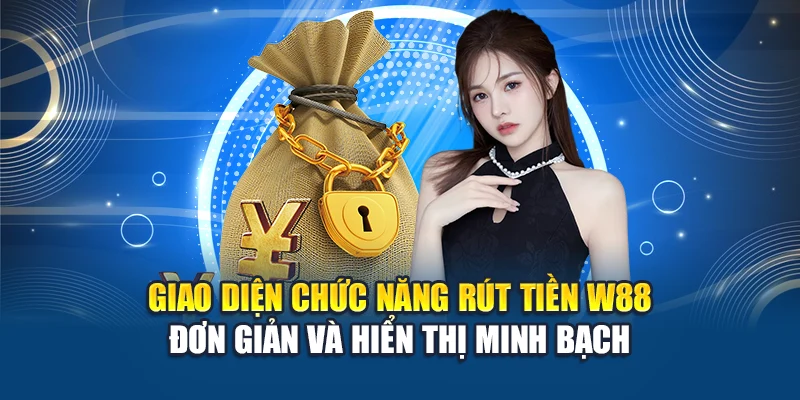 Rút Tiền W88 1 Giao diện chức năng rút tiền W88 đơn giản và hiển thị minh bạch