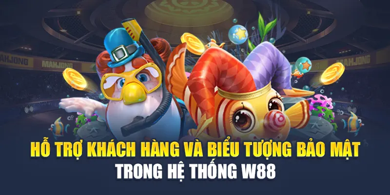 Trải Nghiệm Bắn Cá Long Vương Nhà Cái W88 Game Đỉnh Cao 3 Hỗ trợ khách hàng và biểu tượng bảo mật trong hệ thống W88