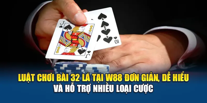 Bài 32 Lá W88 Mang Lại Trải Nghiệm So Tài Kịch Tính Sâu Sắc 2 Luật chơi bài 32 lá tại W88 đơn giản, dễ hiểu và hỗ trợ nhiều loại cược
