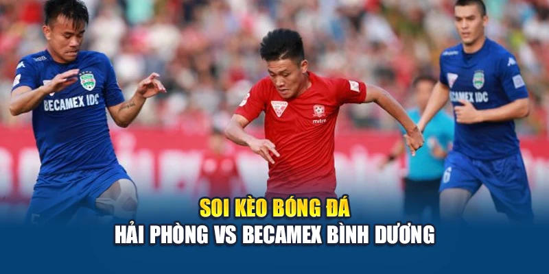 Soi kèo bóng đá Hải Phòng vs Becamex Bình Dương